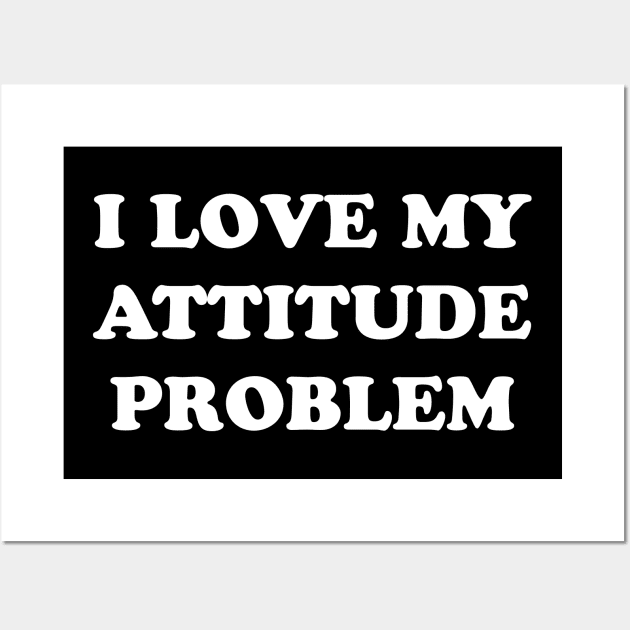 I LOVE MY ATTITUDE PROBLEM Wall Art by TheCosmicTradingPost